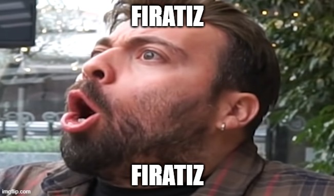 fıratız | FIRATIZ; FIRATIZ | image tagged in funny | made w/ Imgflip meme maker