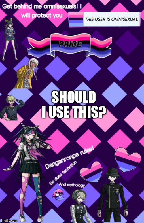 It's just a thought. I was bored so I made a other one | SHOULD I USE THIS? | image tagged in danganronpa temp | made w/ Imgflip meme maker
