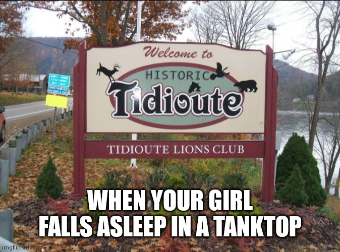 When your girl falls asleep in a tanktop | WHEN YOUR GIRL FALLS ASLEEP IN A TANKTOP | image tagged in funny memes | made w/ Imgflip meme maker