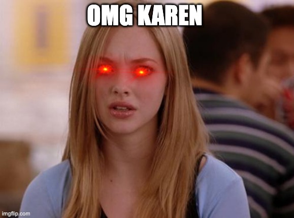 OMG Karen | OMG KAREN | image tagged in memes,omg karen | made w/ Imgflip meme maker