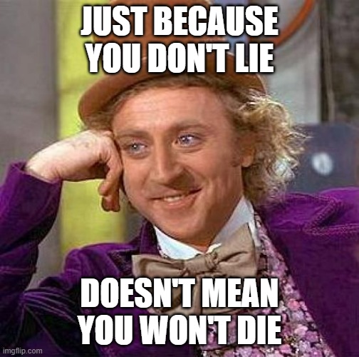 Quotes from Wubbzymon | JUST BECAUSE YOU DON'T LIE; DOESN'T MEAN YOU WON'T DIE | image tagged in memes,creepy condescending wonka | made w/ Imgflip meme maker