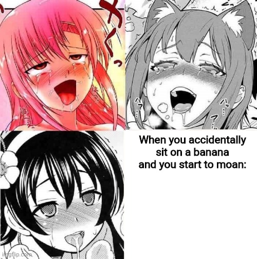 Don't ask | When you accidentally sit on a banana and you start to moan: | image tagged in hentai faces | made w/ Imgflip meme maker