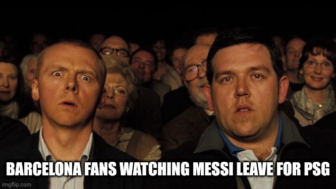 Messi Why?!?! | BARCELONA FANS WATCHING MESSI LEAVE FOR PSG | image tagged in hot fuzz theatre | made w/ Imgflip meme maker