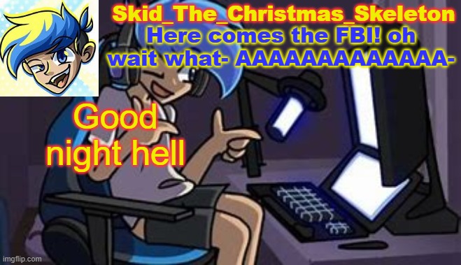 It's 4 AM | Good night hell | image tagged in skid's amoraltra temp | made w/ Imgflip meme maker