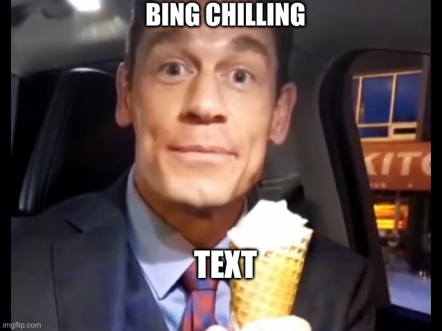 Bing Chilling | BING CHILLING; TEXT | image tagged in bing chilling | made w/ Imgflip meme maker