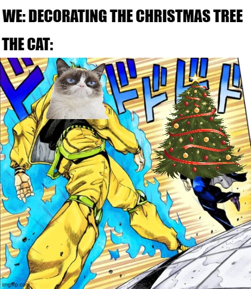 We meet again, Christmas Tree! | WE: DECORATING THE CHRISTMAS TREE; THE CAT: | image tagged in jojo's walk,christmas,cat memes,relatable | made w/ Imgflip meme maker