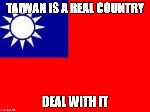 deal with it | TAIWAN IS A REAL COUNTRY; DEAL WITH IT | image tagged in taiwan,memes,social credit,deal with it,blank white template,stop reading the tags | made w/ Imgflip meme maker