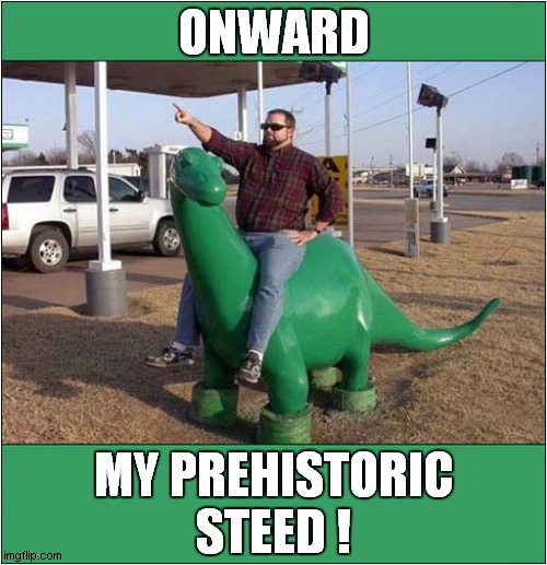 To The Town Of Bedrock ! | ONWARD; MY PREHISTORIC STEED ! | image tagged in fun,onward steed,dinosaur | made w/ Imgflip meme maker