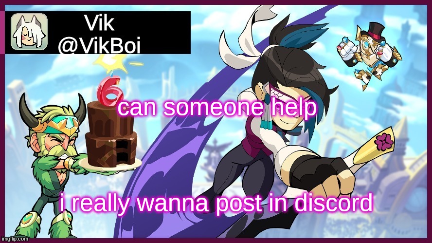 I'm Vik#7586 | can someone help; i really wanna post in discord | image tagged in vik brawlhalla announcement | made w/ Imgflip meme maker