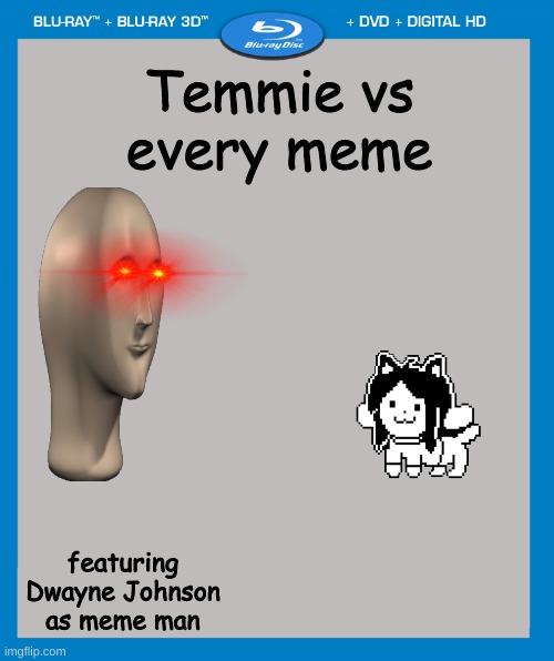 Temmie vs every meme | Temmie vs every meme; featuring Dwayne Johnson as meme man | image tagged in transparent dvd case,memes,funny | made w/ Imgflip meme maker
