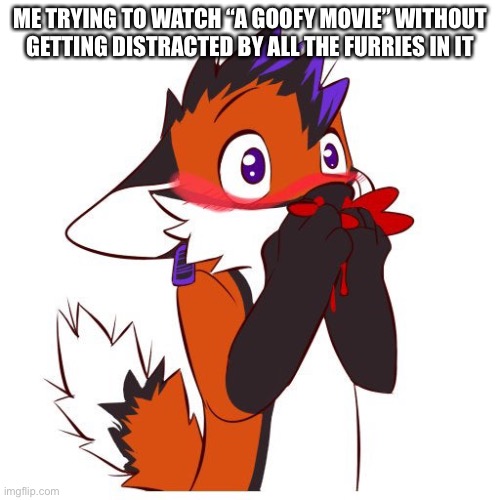 99999999+ furries in that movie. | ME TRYING TO WATCH “A GOOFY MOVIE” WITHOUT GETTING DISTRACTED BY ALL THE FURRIES IN IT | image tagged in furry nosebleed,the furry fandom,furry,furry memes,disney | made w/ Imgflip meme maker