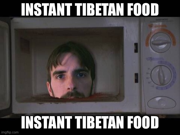 they used to eat people irl |  INSTANT TIBETAN FOOD; INSTANT TIBETAN FOOD | image tagged in dark humor,wtf,ewww,tibet,cannibalism | made w/ Imgflip meme maker