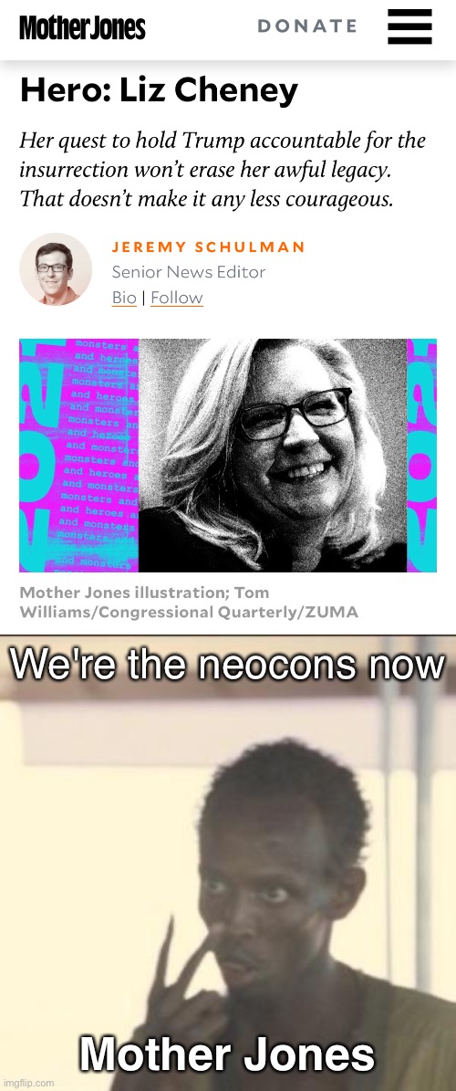 So much can be forgiven, if you hate the orange man enough | We're the neocons now; Mother Jones | image tagged in memes,look at me | made w/ Imgflip meme maker