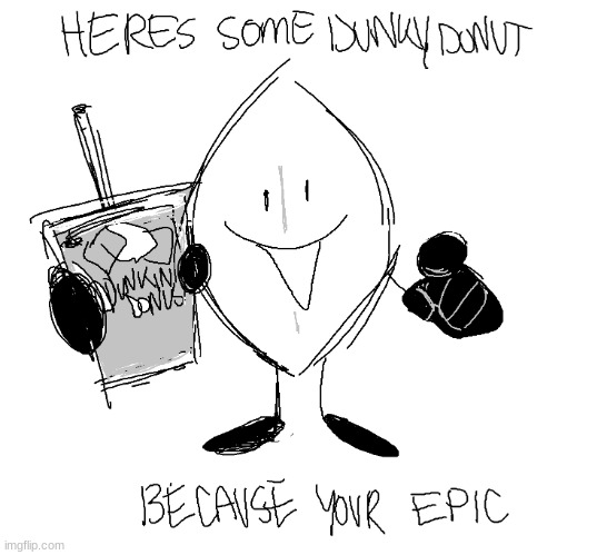 here's some dunky donut because your epic leafy | image tagged in here's some dunky donut because your epic leafy | made w/ Imgflip meme maker