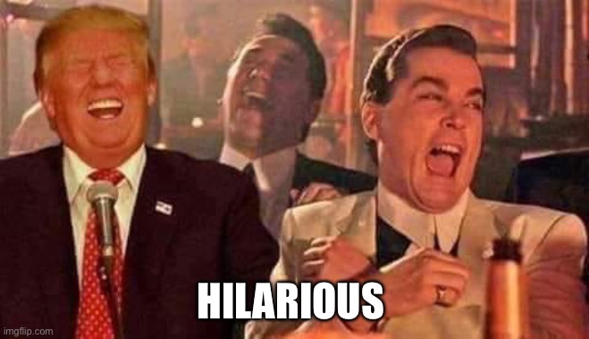 Trump laughing | HILARIOUS | image tagged in trump laughing | made w/ Imgflip meme maker