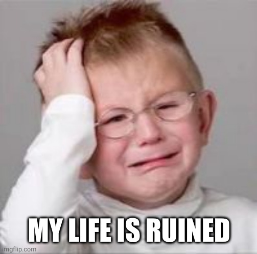 Sad Crying Child | MY LIFE IS RUINED | image tagged in sad crying child | made w/ Imgflip meme maker