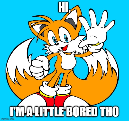 HI, I'M A LITTLE BORED THO | made w/ Imgflip meme maker