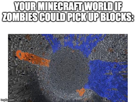 YOUR MINECRAFT WORLD IF ZOMBIES COULD PICK UP BLOCKS: | image tagged in minecraft,blank white template,memes,funny | made w/ Imgflip meme maker