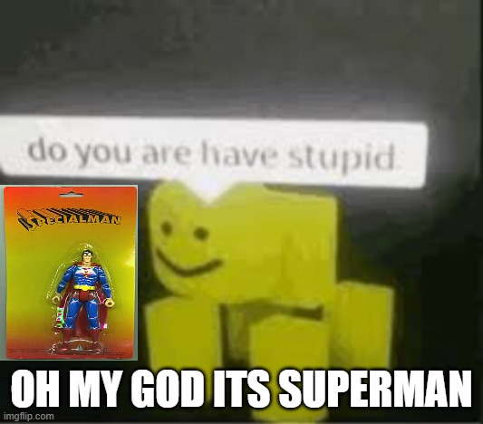 knock off brands be like | OH MY GOD ITS SUPERMAN | image tagged in do you are have stupid | made w/ Imgflip meme maker