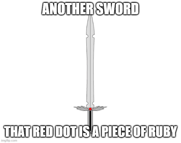 the sword is incredibly powerful | ANOTHER SWORD; THAT RED DOT IS A PIECE OF RUBY | image tagged in trinity | made w/ Imgflip meme maker