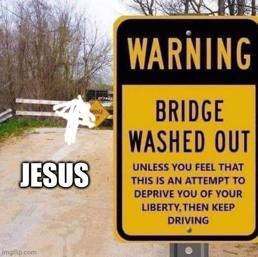 Warning Bridge washed out | JESUS | image tagged in warning bridge washed out | made w/ Imgflip meme maker