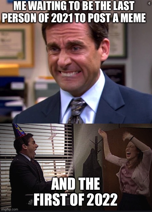 V7 | ME WAITING TO BE THE LAST PERSON OF 2021 TO POST A MEME; AND THE FIRST OF 2022 | image tagged in michael scott stressed celebrate | made w/ Imgflip meme maker