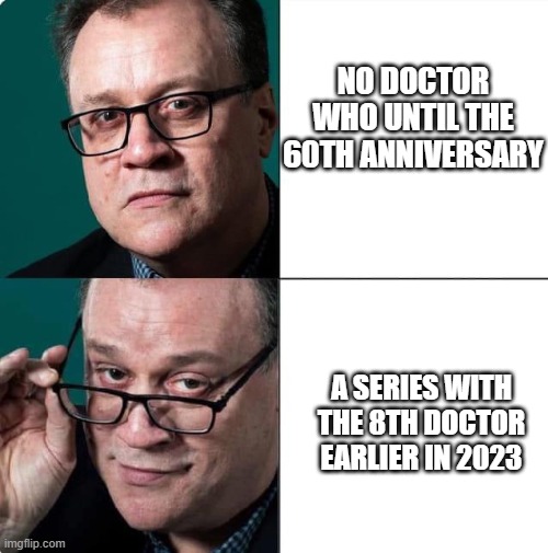 Russell T Davies | NO DOCTOR WHO UNTIL THE 60TH ANNIVERSARY; A SERIES WITH THE 8TH DOCTOR EARLIER IN 2023 | image tagged in doctor who | made w/ Imgflip meme maker