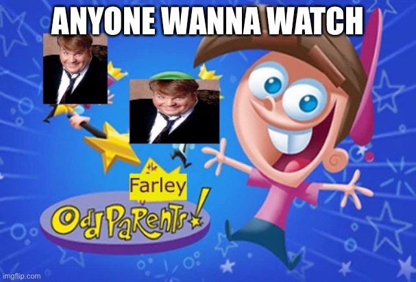 The Farley OddParents |  ANYONE WANNA WATCH | image tagged in nickelodeon,chris farley,the fairly oddparents,fairly odd parents | made w/ Imgflip meme maker