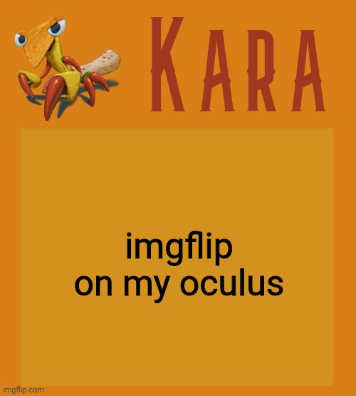 Kara Picantis Temp | imgflip on my oculus | image tagged in kara picantis temp | made w/ Imgflip meme maker