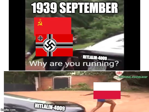 Poland running from the Nazi-Soviet Pact | 1939 SEPTEMBER; HITLALIN-4009; HITLALIN-4009 | image tagged in facts,so true memes,funny,memes,wwii,funny memes | made w/ Imgflip meme maker