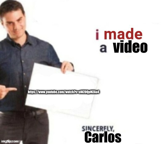 I made a video | https://www.youtube.com/watch?v=aWZOQpMZAu4 | image tagged in i made a video | made w/ Imgflip meme maker