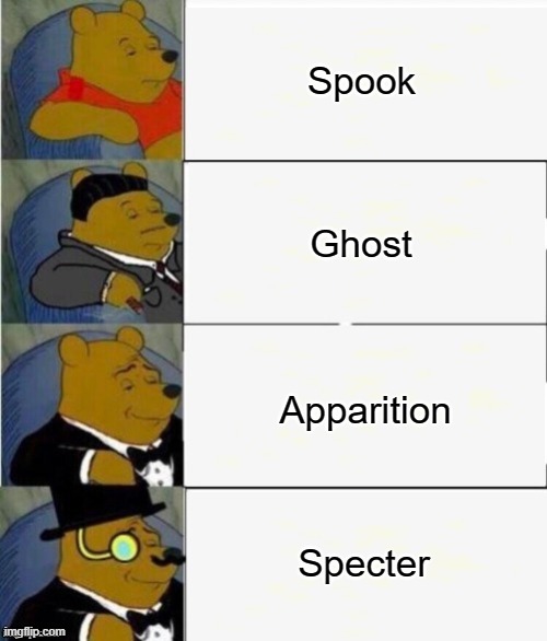 This Meme Doesn't Have A Ghost Of A Chance | Spook; Ghost; Apparition; Specter | image tagged in tuxedo winnie the pooh 4 panel,ghosts,haunted,halloween is coming,october,spirit | made w/ Imgflip meme maker