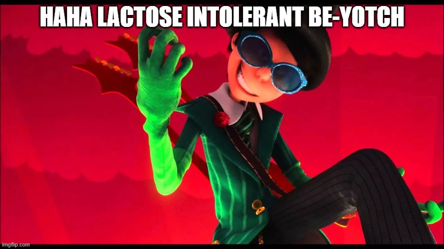 how bad can i be? | HAHA LACTOSE INTOLERANT BE-YOTCH | image tagged in how bad can i be | made w/ Imgflip meme maker