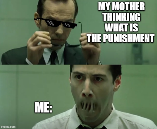 the punishment | MY MOTHER THINKING WHAT IS THE PUNISHMENT; ME: | image tagged in what good is a phone call if you are unable to speak | made w/ Imgflip meme maker