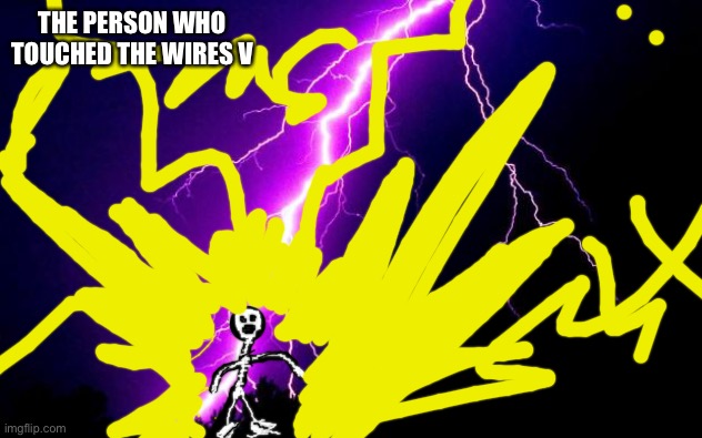 lightning | THE PERSON WHO TOUCHED THE WIRES V | image tagged in lightning | made w/ Imgflip meme maker