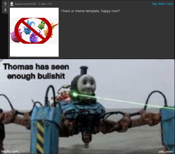 An idiot fixed one of my meme templates | image tagged in thomas has seen enough bullshit,sunny bunnies | made w/ Imgflip meme maker