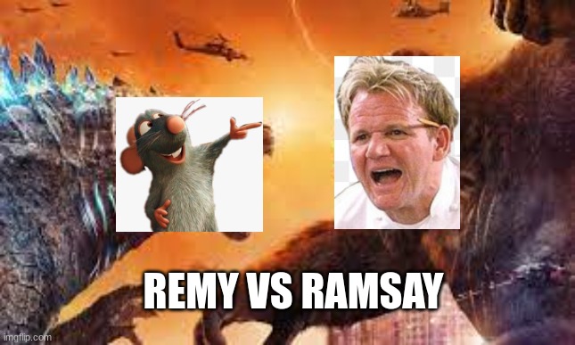 Now this is a movie i KNOW i'll like | REMY VS RAMSAY | image tagged in godzilla vs kong,funny | made w/ Imgflip meme maker
