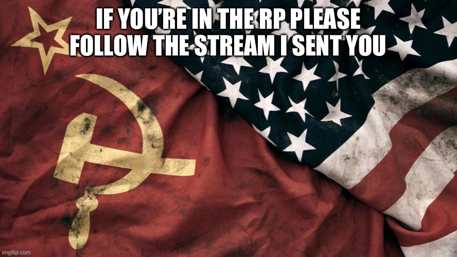 Cold War | IF YOU’RE IN THE RP PLEASE FOLLOW THE STREAM I SENT YOU | image tagged in cold war | made w/ Imgflip meme maker