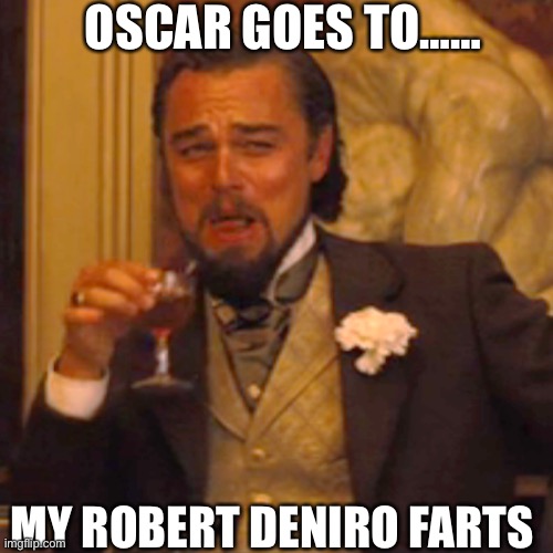 Laughing Leo Meme | OSCAR GOES TO……; MY ROBERT DENIRO FARTS | image tagged in memes,laughing leo | made w/ Imgflip meme maker