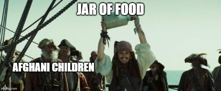 Jack Sparrow Jar of Dirt | JAR OF FOOD; AFGHANI CHILDREN | image tagged in jack sparrow jar of dirt | made w/ Imgflip meme maker