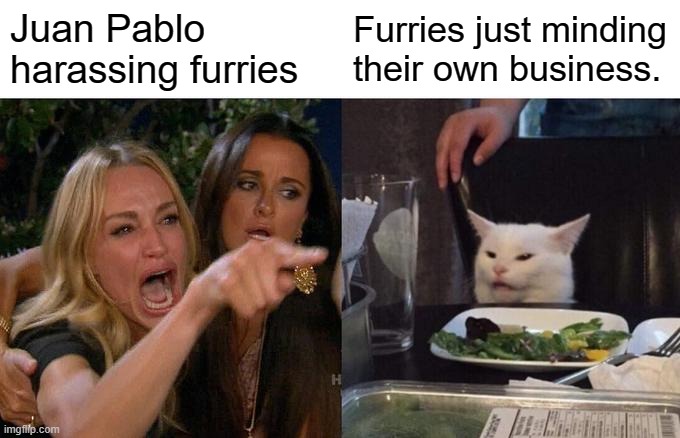 Woman Yelling At Cat Meme | Juan Pablo harassing furries; Furries just minding their own business. | image tagged in memes,woman yelling at cat,juan pablo,furry | made w/ Imgflip meme maker