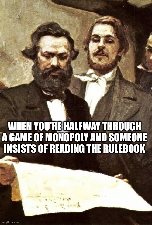 Marx Engels Monopoly | WHEN YOU'RE HALFWAY THROUGH A GAME OF MONOPOLY AND SOMEONE INSISTS OF READING THE RULEBOOK | image tagged in marx,engels,monopoly | made w/ Imgflip meme maker