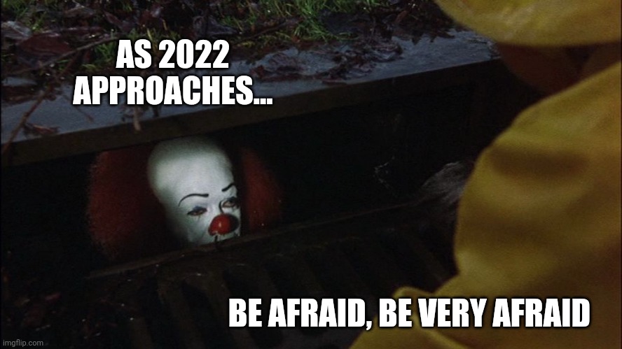 2022 | AS 2022 APPROACHES... BE AFRAID, BE VERY AFRAID | image tagged in it clown in sewer,happy new year,2022 memes,new year memes,clown memes,scary memes | made w/ Imgflip meme maker