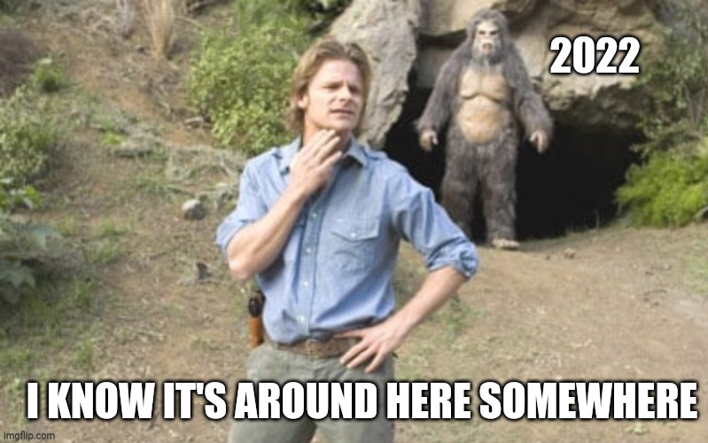 Happy New Year | 2022; I KNOW IT'S AROUND HERE SOMEWHERE | image tagged in happy new year,2022 new year memes,2022 memes,funny memes,it's around here somewhere memes,bigfoot memes | made w/ Imgflip meme maker