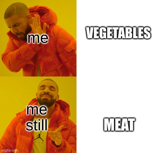 me with food | me; VEGETABLES; me still; MEAT | image tagged in memes,drake hotline bling | made w/ Imgflip meme maker