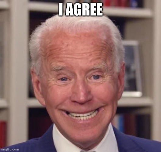 Joe Biden Poopy | I AGREE | image tagged in joe biden poopy | made w/ Imgflip meme maker