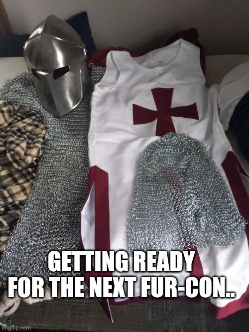 Yes I'm aware I need an undershirt and pants, I got the combat boots stored. | GETTING READY FOR THE NEXT FUR-CON.. | image tagged in crusader | made w/ Imgflip meme maker