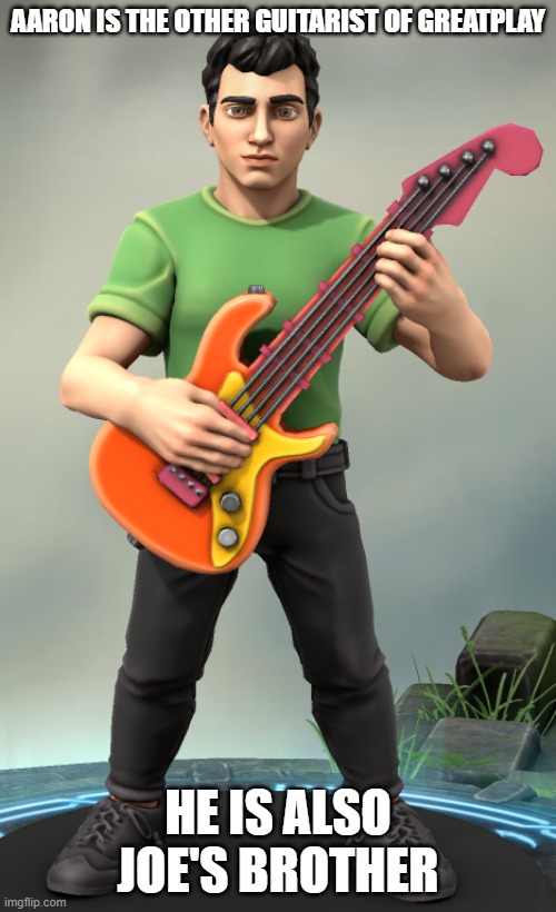 Aaron Elliott | AARON IS THE OTHER GUITARIST OF GREATPLAY; HE IS ALSO JOE'S BROTHER | image tagged in aaron elliott | made w/ Imgflip meme maker