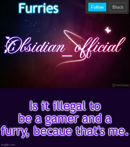 Obsidian 3.14 | Furries; Is it illegal to be a gamer and a furry, becaue that's me. | image tagged in obsidian 3 14,furry | made w/ Imgflip meme maker