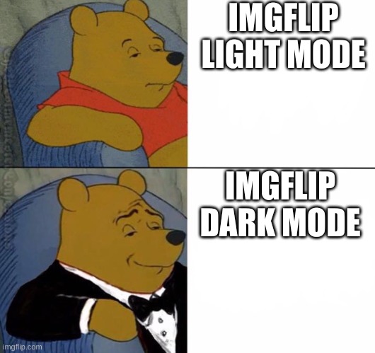 dark mode is far superior | IMGFLIP LIGHT MODE; IMGFLIP DARK MODE | image tagged in winnie the pooh tux | made w/ Imgflip meme maker